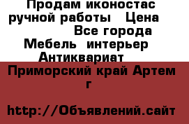 Продам иконостас ручной работы › Цена ­ 300 000 - Все города Мебель, интерьер » Антиквариат   . Приморский край,Артем г.